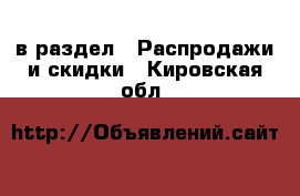  в раздел : Распродажи и скидки . Кировская обл.